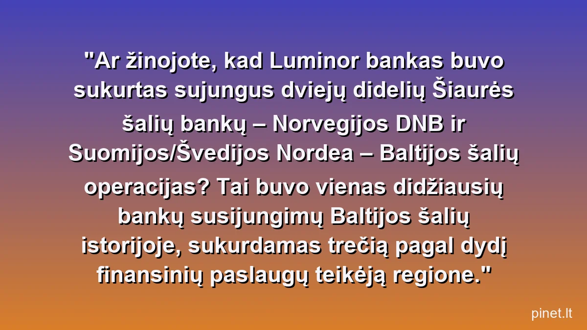 Ar žinojote, kad Luminor bankas buvo sukurtas sujungus dviejų didelių Šiaurės šalių bankų – Norvegijos DNB ir Suomijos/Švedijos Nordea – Baltijos šalių operacijas? Tai buvo vienas didžiausių bankų susijungimų Baltijos šalių istorijoje, sukurdamas trečią pagal dydį finansinių paslaugų teikėją regione.