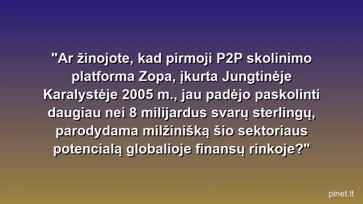 Ar žinojote, kad pirmoji P2P skolinimo platforma Zopa, įkurta Jungtinėje Karalystėje 2005 m., jau padėjo paskolinti daugiau nei 8 milijardus svarų sterlingų, parodydama milžinišką šio sektoriaus potencialą globalioje finansų rinkoje?