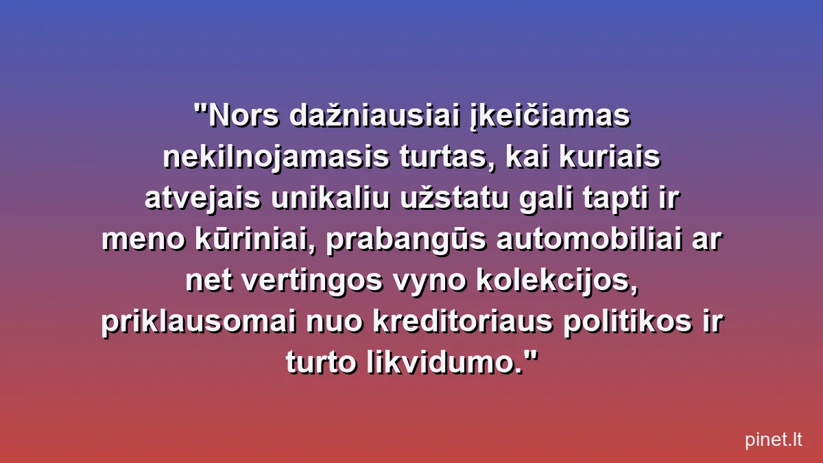 Nors dažniausiai įkeičiamas nekilnojamasis turtas, kai kuriais atvejais unikaliu užstatu gali tapti ir meno kūriniai, prabangūs automobiliai ar net vertingos vyno kolekcijos, priklausomai nuo kreditoriaus politikos ir turto likvidumo.
