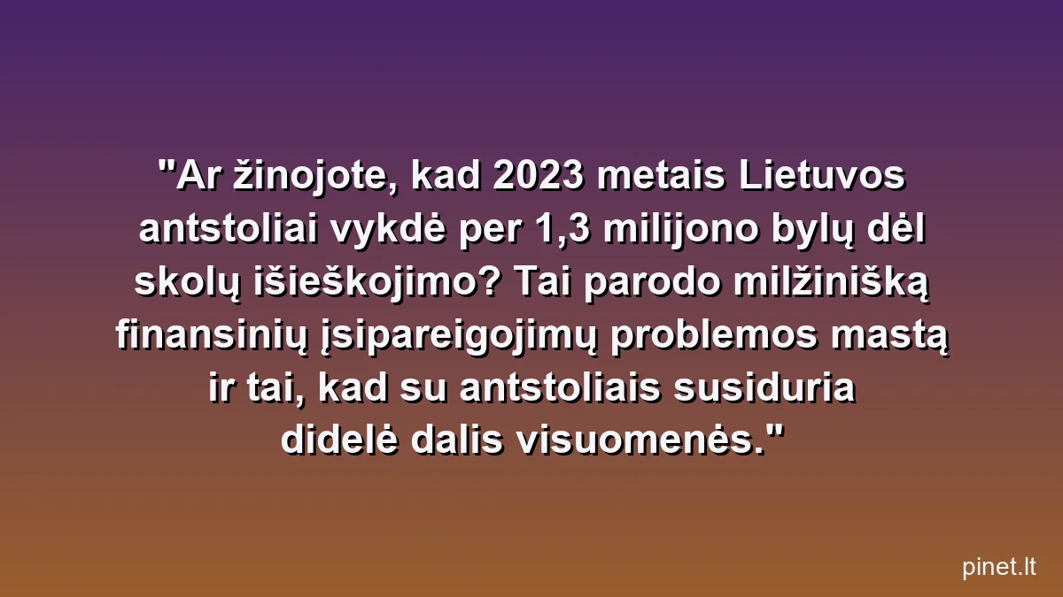 Ar žinojote, kad 2023 metais Lietuvos antstoliai vykdė per 1,3 milijono bylų dėl skolų išieškojimo? Tai parodo milžinišką finansinių įsipareigojimų problemos mastą ir tai, kad su antstoliais susiduria didelė dalis visuomenės.