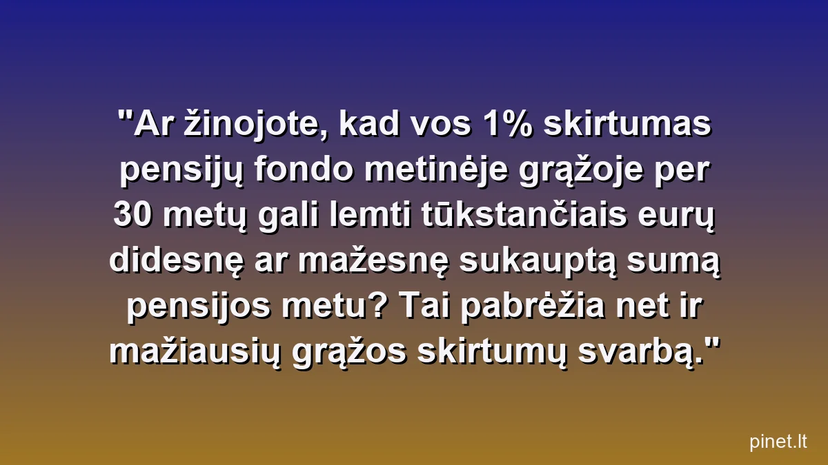 Ar žinojote, kad vos 1% skirtumas pensijų fondo metinėje grąžoje per 30 metų gali lemti tūkstančiais eurų didesnę ar mažesnę sukauptą sumą pensijos metu? Tai pabrėžia net ir mažiausių grąžos skirtumų svarbą.