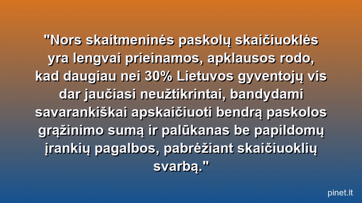 Nors skaitmeninės paskolų skaičiuoklės yra lengvai prieinamos, apklausos rodo, kad daugiau nei 30% Lietuvos gyventojų vis dar jaučiasi neužtikrintai, bandydami savarankiškai apskaičiuoti bendrą paskolos grąžinimo sumą ir palūkanas be papildomų įrankių pagalbos, pabrėžiant skaičiuoklių svarbą.