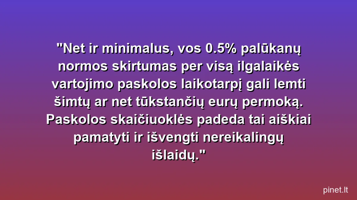 Net ir minimalus, vos 0.5% palūkanų normos skirtumas per visą ilgalaikės vartojimo paskolos laikotarpį gali lemti šimtų ar net tūkstančių eurų permoką. Paskolos skaičiuoklės padeda tai aiškiai pamatyti ir išvengti nereikalingų išlaidų.