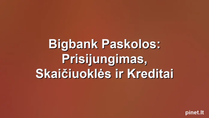 Iliustracija straipsniui: Bigbank Paskolos: Prisijungimas, Skaičiuoklės ir Kreditai