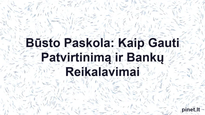 Iliustracija straipsniui: Būsto Paskola: Kaip Gauti Patvirtinimą ir Bankų Reikalavimai