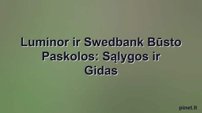 Iliustracija straipsniui: Luminor ir Swedbank Būsto Paskolos: Sąlygos ir Gidas