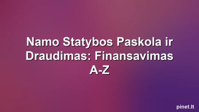 Iliustracija straipsniui: Namo Statybos Paskola ir Draudimas: Finansavimas A-Z