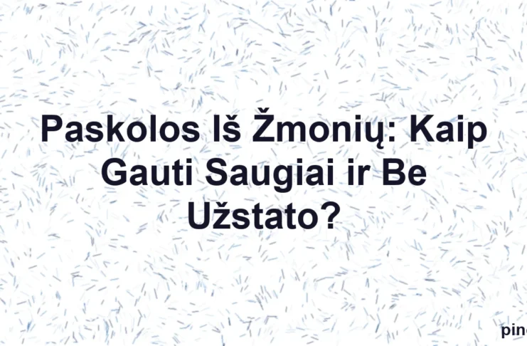 Iliustracija straipsniui: Paskolos Iš Žmonių: Kaip Gauti Saugiai ir Be Užstato?