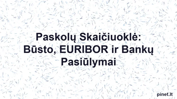 Iliustracija straipsniui: Paskolų Skaičiuoklė: Būsto, EURIBOR ir Bankų Pasiūlymai