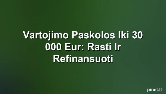 Iliustracija straipsniui: Vartojimo Paskolos Iki 30 000 Eur: Rasti Ir Refinansuoti